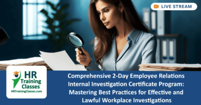 Comprehensive 2-Day Employee Relations Internal Investigation Certificate Program Mastering Best Practices for Effective and Lawful Workplace Investigations